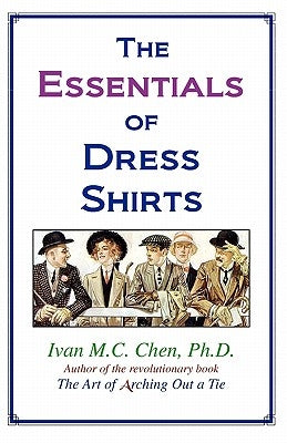 The Essentials Of Dress Shirts by Chen, Ivan M. C.