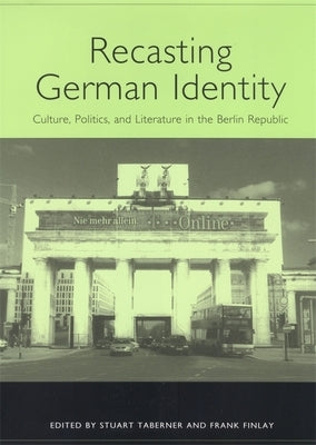 Recasting German Identity: Culture, Politics, and Literature in the Berlin Republic by Taberner, Stuart