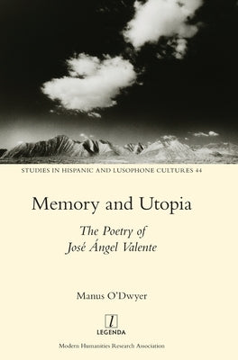 Memory and Utopia: The Poetry of José Ángel Valente by O'Dwyer, Manus