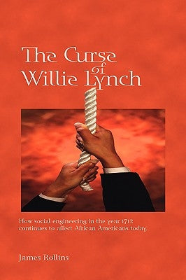 The Curse of Willie Lynch: How Social Engineering in the Year 1712 Continues to Affect African Americans Today by Rollins, James