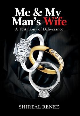 Me & My Man's Wife: A Testimony of Deliverance by Renee, Shireal