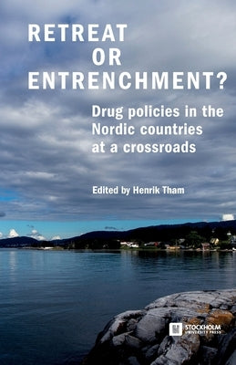 Retreat or Entrenchment?: Drug Policies in the Nordic Countries at a Crossroads by Tham, Henrik