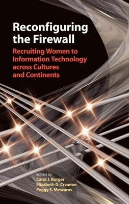 Reconfiguring the Firewall: Recruiting Women to Information Technology Across Cultures and Continents by Burger, Carol J.