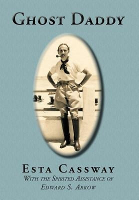 Ghost Daddy: With the Spirited Assistance of Edward S. Arkow by Cassway, Esta