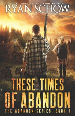 These Times of Abandon: A Post-Apocalyptic EMP Survivor Thriller by Schow, Ryan