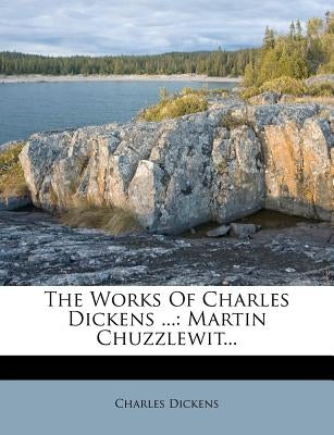 The Works Of Charles Dickens ...: Martin Chuzzlewit... by Dickens, Charles