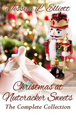 Christmas at Nutcracker Sweets: The Complete Collection by Elliott, Jessica L.