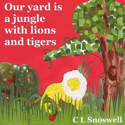 Our yard is a jungle with lions and tigers by Snoswell, C. L.