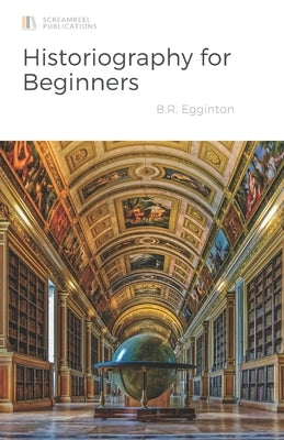 Historiography for Beginners by Egginton, Ben