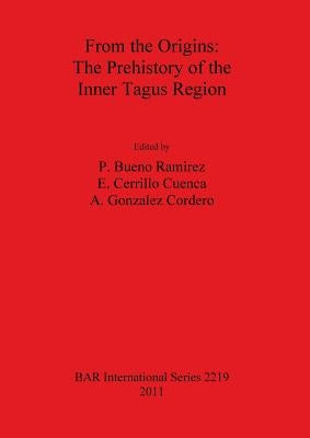 From the Origins: The Origins. the Prehistory of the Inner Tagus Region by Bueno Ramirez, P.