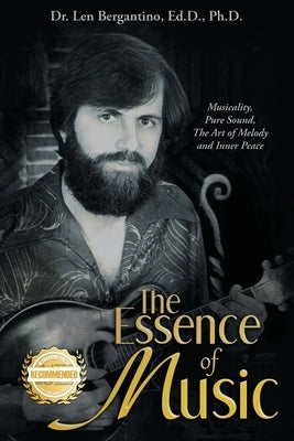 The Essence of Music: Musicality, Pure Sound, the Art of Melody and Inner Peace by Bergantino, Len