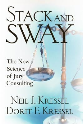 Stack and Sway: The New Science of Jury Consulting by Kressel, Neil