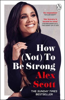 How (Not) to Be Strong: The Inspirational Instant Sunday Times Bestseller by Scott, Alex