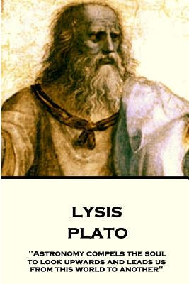 Plato - Lysis: "Astronomy compels the soul to look upwards and leads us from this world to another" by Jowett, Benjamin