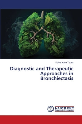 Diagnostic and Therapeutic Approaches in Bronchiectasis by Todea, Doina Adina