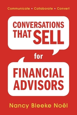 Conversations That Sell for Financial Advisers: Communicate. Collaborate. Convert. by No?l, Nancy Bleeke
