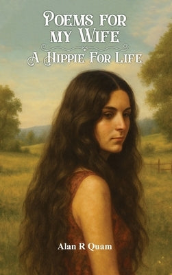 Poems for my Wife: A Hippie for Life by Quam, Alan R.
