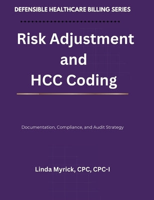 Defensible Healthcare Billing: Risk Adjustment and HCC Coding: Documentation, Compliance, and Audit Strategy for Risk Adjustment and HCC Coding by Myrick, Linda
