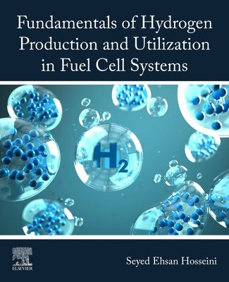 Fundamentals of Hydrogen Production and Utilization in Fuel Cell Systems by Hosseini, Seyed Ehsan