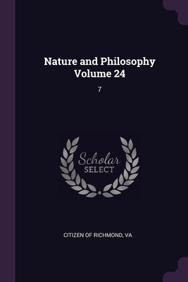 Nature and Philosophy Volume 24: 7 by Citizen of Richmond, Va