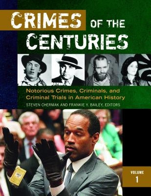 Crimes of the Centuries [3 Volumes]: Notorious Crimes, Criminals, and Criminal Trials in American History by Chermak, Steven