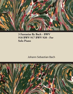 3 Fantasias By Bach - BWV 918 BWV 917 BWV 920 - For Solo Piano by Bach, Johann Sebastian