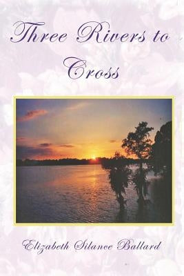 Three Rivers to Cross by Ballard, Elizabeth Silance