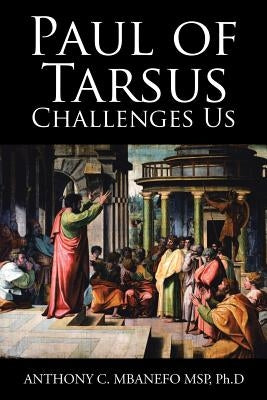 Paul of Tarsus Challenges Us by Mbanefo Msp Ph. D., Anthony C.