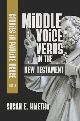 Middle Voice Verbs in the New Testament: Studies in Pauline Usage by Kmetko, Susan E.