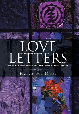 Love Letters: The Apostle Paul's Epistles and Ministry to the Early Church by Moss, Helen M.
