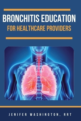 Bronchitis Education for Healthcare Providers by Washington, Rrt Jenifer