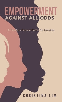 Empowerment Against All Odds: A Fearless Female Battle for Drisdale by Lim, Christina