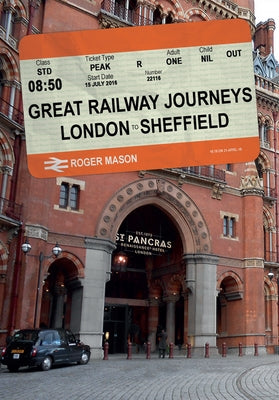 Great Railway Journeys: London to Sheffield by Mason, Roger