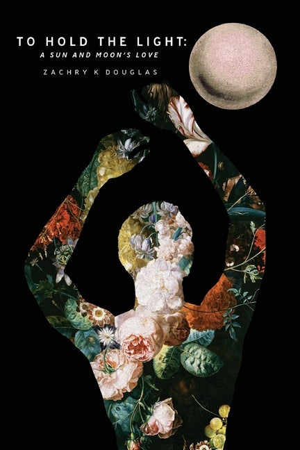 To Hold The Light: A Sun and Moon's Love by Douglas, Zachry K.