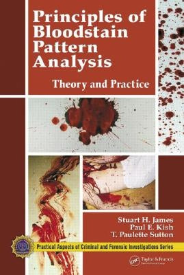 Principles of Bloodstain Pattern Analysis: Theory and Practice by James, Stuart H.