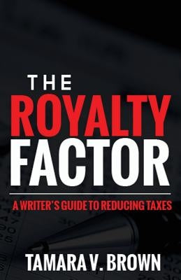 The Royalty Factor: A Writer's Guide to Reducing Taxes by Brown, Tamara