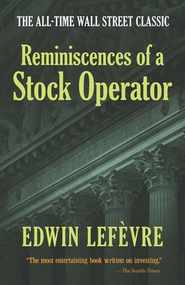Reminiscences of a Stock Operator: The All-Time Wall Street Classic by Lefèvre, Edwin