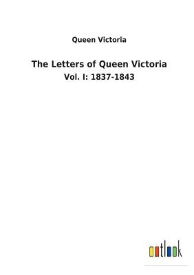 The Letters of Queen Victoria by Queen Victoria