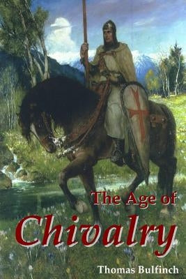 The Age of Chivalry by Bulfinch, Thomas