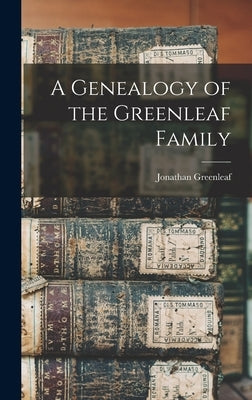 A Genealogy of the Greenleaf Family by Greenleaf, Jonathan