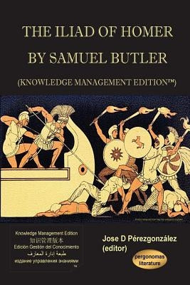 The Iliad of Homer by Samuel Butler (Knowledge Management Edition) by Pirezgonzalez, Jose D.