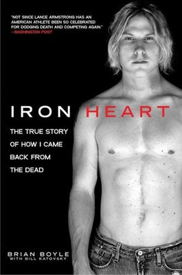 Iron Heart: The True Story of How I Came Back from the Dead by Boyle, Brian