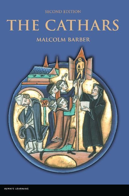 The Cathars: Dualist Heretics in Languedoc in the High Middle Ages by Barber, Malcolm