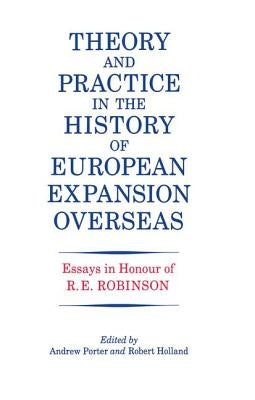 Theory and Practice in the History of European Expansion Overseas: Essays in Honour of Ronald Robinson by Holland, R. F.