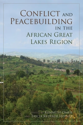 Conflict and Peacebuilding in the African Great Lakes Region by Omeje, Kenneth