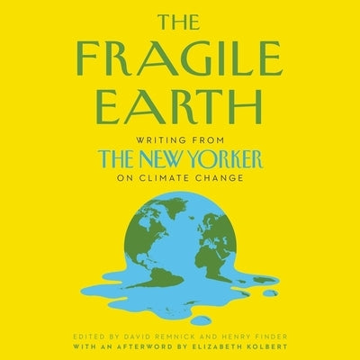 The Fragile Earth: Writing from the New Yorker on Climate Change by Remnick, David