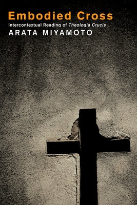Embodied Cross: Intercontextual Reading of Theologia Crucis by Miyamoto, Arata
