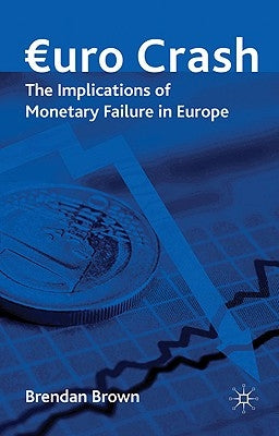 Euro Crash: The Implications of Monetary Failure in Europe by Brown, Brendan
