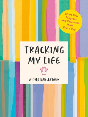 Tracking My Life: Chart Your Progress and Celebrate Wins Every Day by Barlettano, Nicole