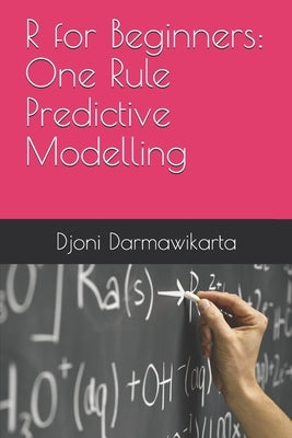 One Rule Predictive Modelling in R Tutorial for Beginners by Darmawikarta, Djoni